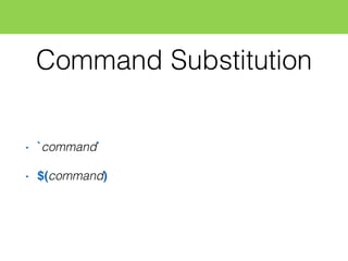 Command Substitution
• `command`
• $(command)
 