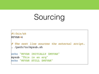 Sourcing
#!/bin/sh
MYVAR=4
# The next line sources the external script.
. /path/to/mysub.sh
echo "MYVAR INITIALLY $MYVAR"
mysub "This is an arg"
echo "MYVAR STILL $MYVAR"
 