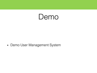Demo
• Demo User Management System
 