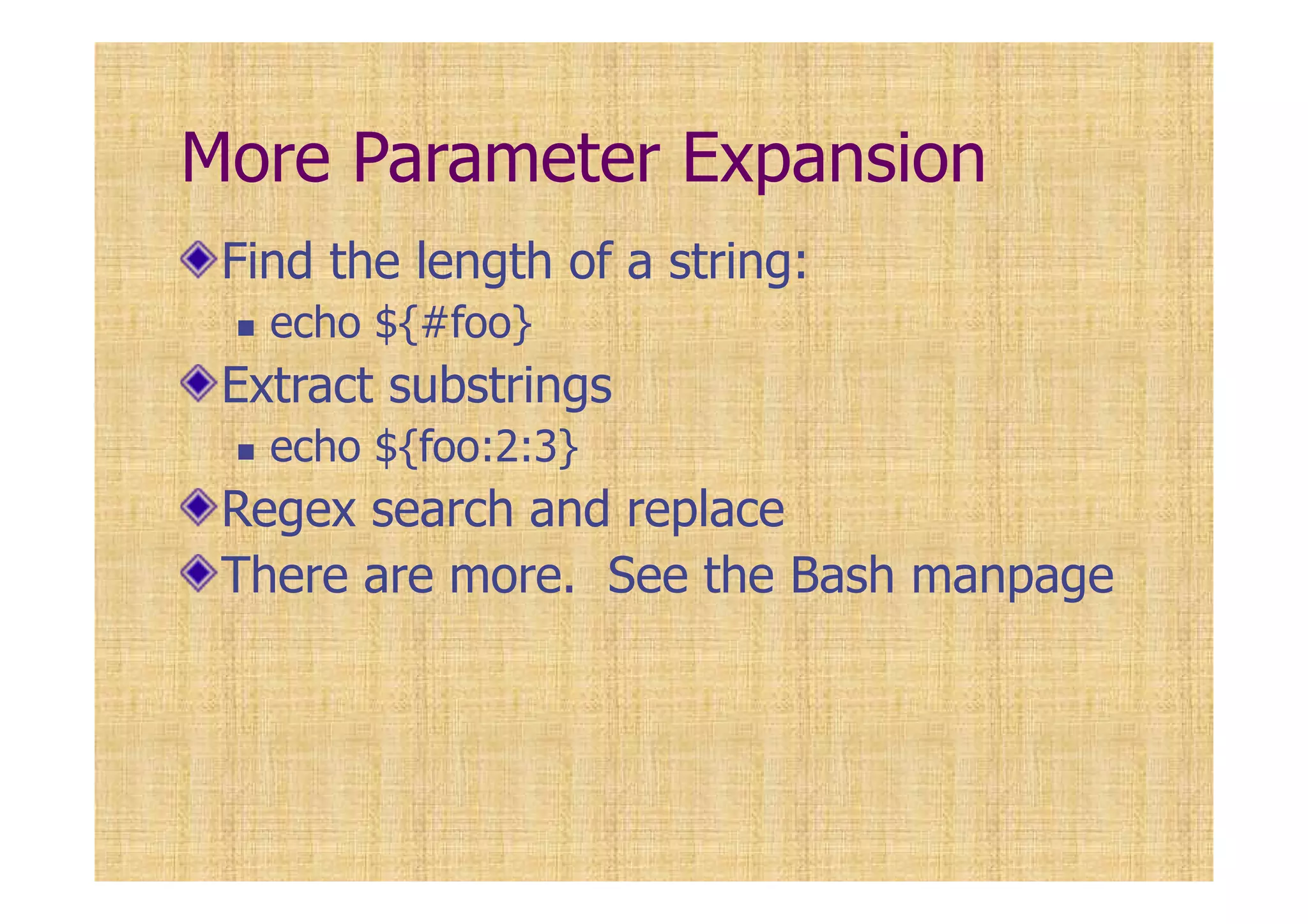 More Parameter Expansion
Find the length of a string:
echo ${#foo}
Extract substrings
echo ${foo:2:3}
Regex search and replace
There are more. See the Bash manpage
 