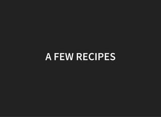 A FEW RECIPES
 