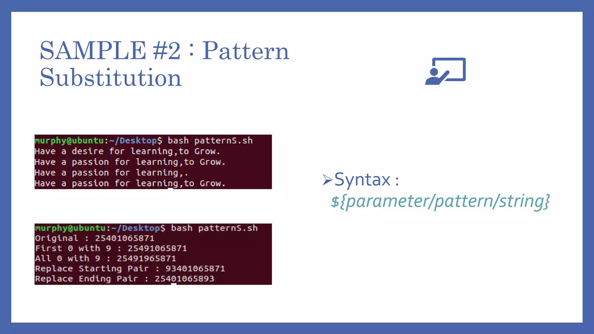 SAMPLE #2 : Pattern
Substitution
Syntax :
${parameter/pattern/string}
 