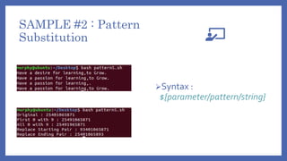 SAMPLE #2 : Pattern
Substitution
Syntax :
${parameter/pattern/string}
 