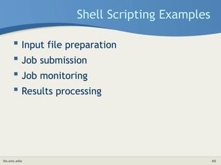 its.unc.edu 45
Shell Scripting Examples
 Input file preparation
 Job submission
 Job monitoring
 Results processing
 