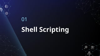 Shell Scripting
01
 