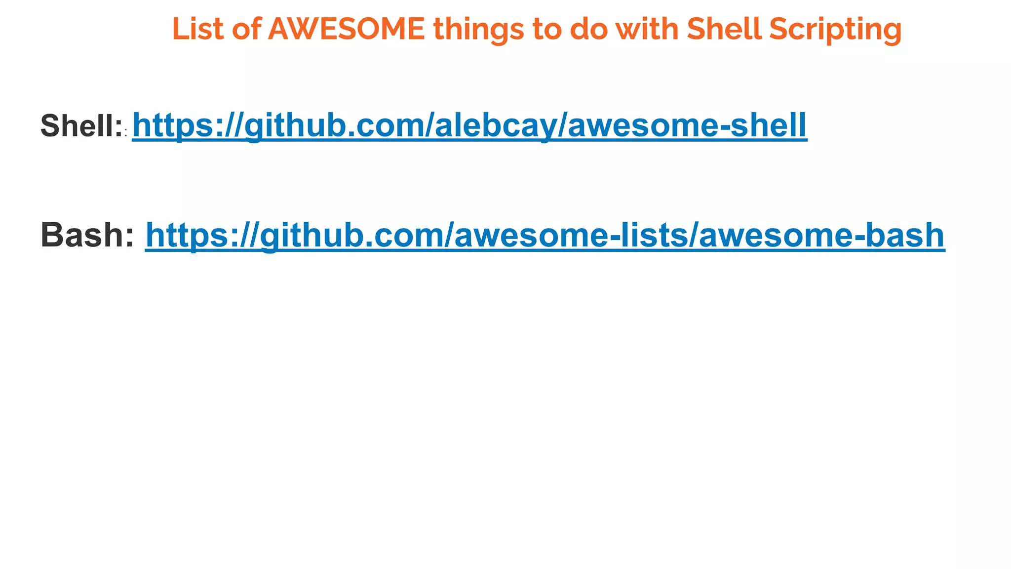 List of AWESOME things to do with Shell Scripting
Shell:: https://github.com/alebcay/awesome-shell
Bash: https://github.com/awesome-lists/awesome-bash
 