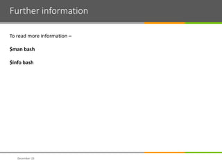 Further information
December 15
To read more information –
$man bash
$info bash
 