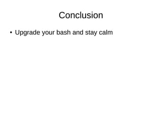 Conclusion
● Upgrade your bash and stay calm
 
