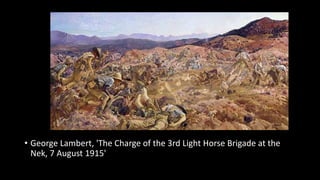 • George Lambert, 'The Charge of the 3rd Light Horse Brigade at the
Nek, 7 August 1915'
 