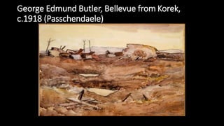 George Edmund Butler, Bellevue from Korek,
c.1918 (Passchendaele)
 