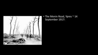 • The Menin Road, Ypres ~ 14
September 1917:
 