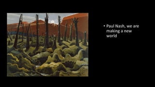 • Paul Nash, we are
making a new
world
 