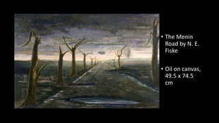 • The Menin
Road by N. E.
Fiske
• Oil on canvas,
49.5 x 74.5
cm
 
