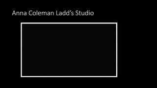 Anna Coleman Ladd’s Studio
 