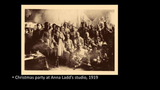 • Christmas party at Anna Ladd’s studio, 1919
 