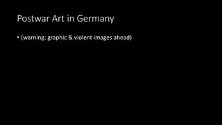 Postwar Art in Germany
• (warning: graphic & violent images ahead)
 
