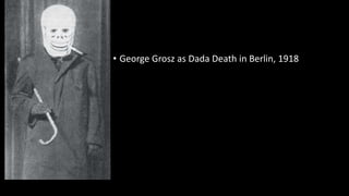 • George Grosz as Dada Death in Berlin, 1918
 
