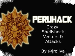 Titulo
Crazy
Shellshock
Vectors &
Attacks
By @jroliva
 