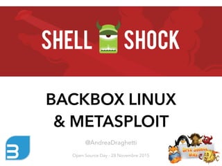 BACKBOX LINUX
& METASPLOIT
@AndreaDraghetti
Open Source Day - 28 Novembre 2015
 