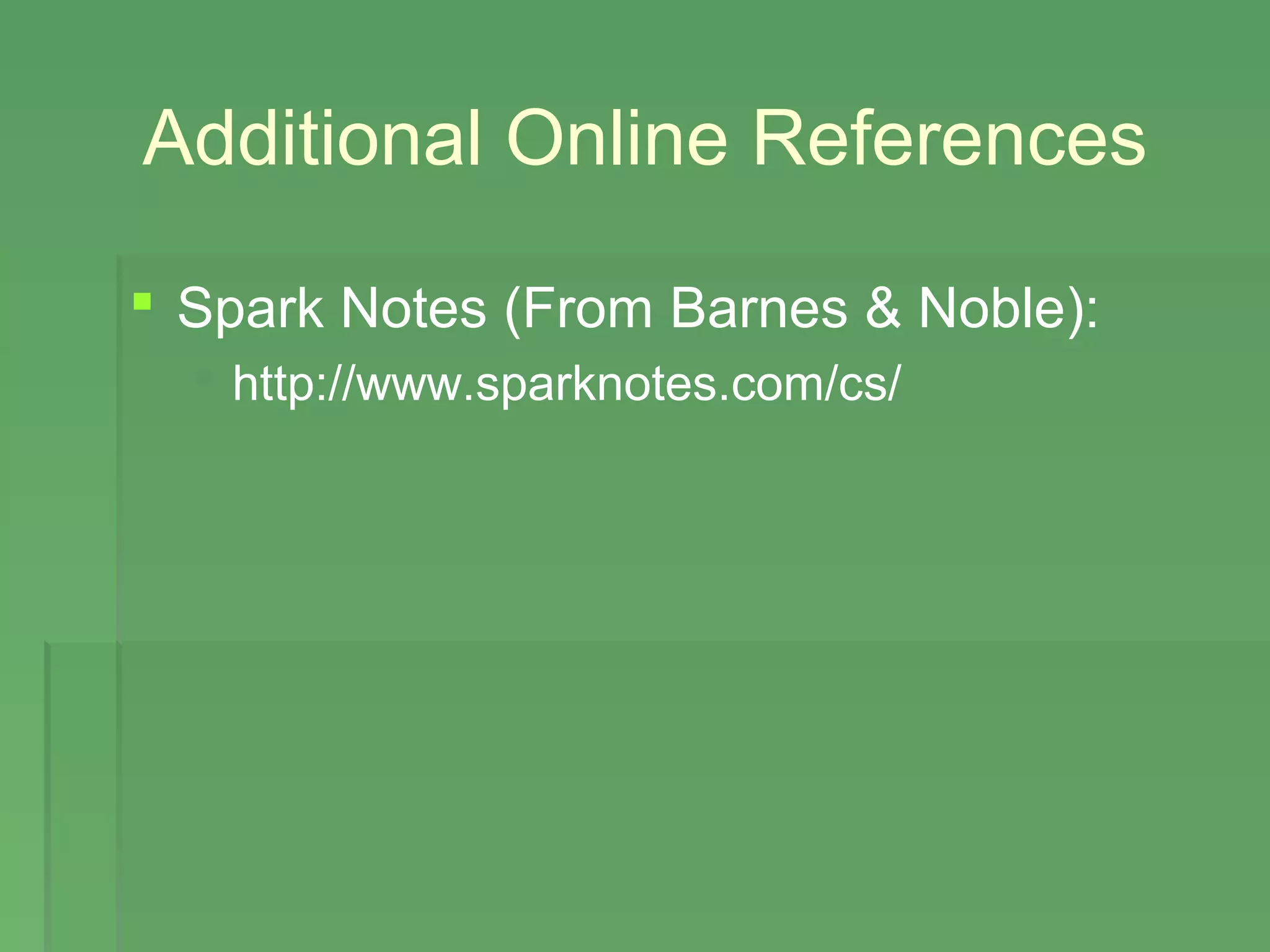 Additional Online References
 Spark Notes (From Barnes & Noble):
 http://www.sparknotes.com/cs/
 