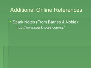 Additional Online References
 Spark Notes (From Barnes & Noble):
 http://www.sparknotes.com/cs/
 