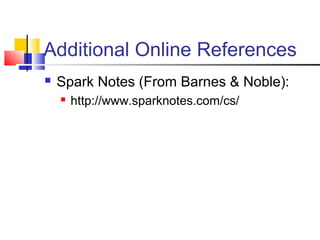 Additional Online References
 Spark Notes (From Barnes & Noble):
 http://www.sparknotes.com/cs/
 