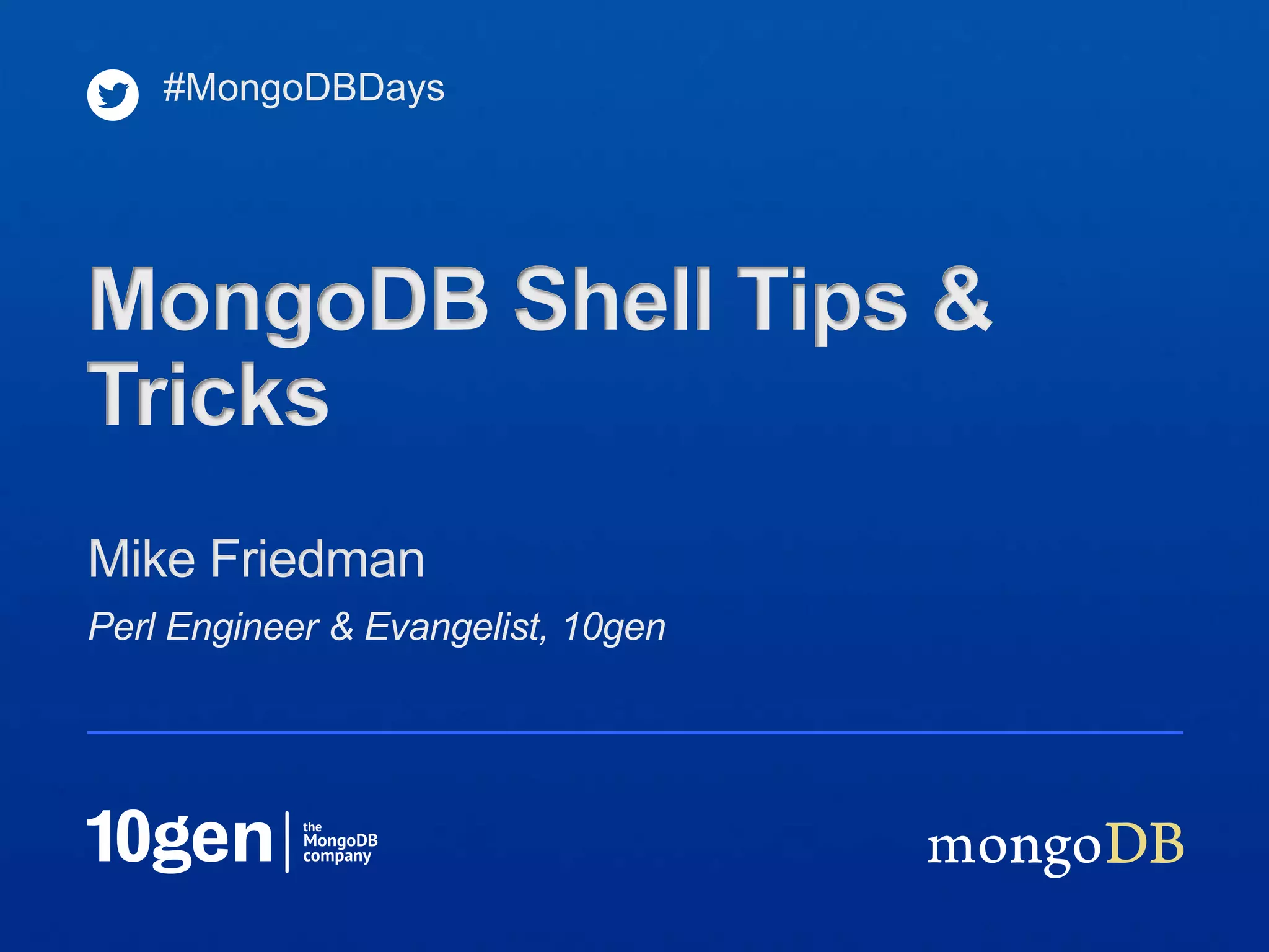 #MongoDBDays




MongoDB Shell Tips &
Tricks
Mike Friedman
Perl Engineer & Evangelist, 10gen
 