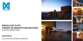 MEDALLA DE PLATA
X BIENAL DE ARQUITECTURA MEXICANA
CATEGORIA. REMODELACION



CASA SHELLY
San José del Cabo. BCS. México 2008-2009
 