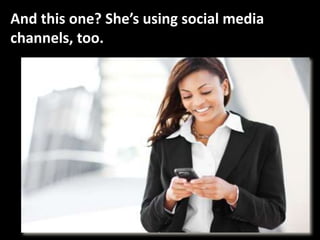And this one? She’s using social media
channels, too.
 