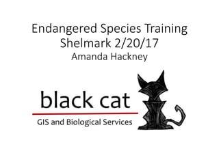 Endangered Species Training
Shelmark 2/20/17
Amanda Hackney
 