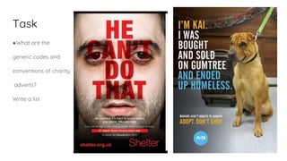 Task
●What are the
generic codes and
conventions of charity
adverts?
Write a list
 