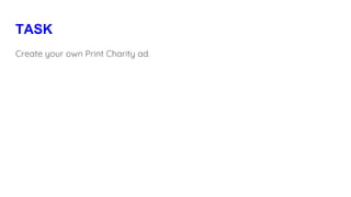 TASK
Create your own Print Charity ad.
 