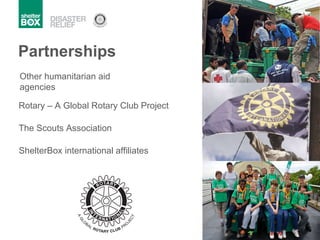 Partnerships The Scouts Association Rotary C A Global Rotary Club Project Other humanitarian aid agencies ShelterBox international affiliates 