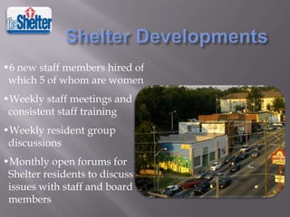 •6 new staff members hired of
which 5 of whom are women
•Weekly staff meetings and
consistent staff training
•Weekly resident group
discussions

•Monthly open forums for
Shelter residents to discuss
issues with staff and board
members

 