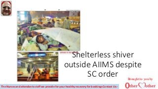 Shelterless shiver
outside AIIMS despite
SC order Brought to you by
The Nurses and attendants staff we provide for your healthy recovery for bookings Contact Us:-
 