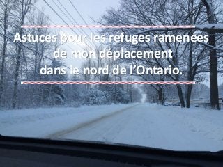 Astuces pour les refuges ramenées
de mon déplacement
dans le nord de l’Ontario.
 