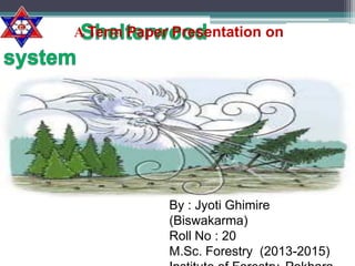 A Term Paper Presentation on

By : Jyoti Ghimire
(Biswakarma)
Roll No : 20
M.Sc. Forestry (2013-2015)

 