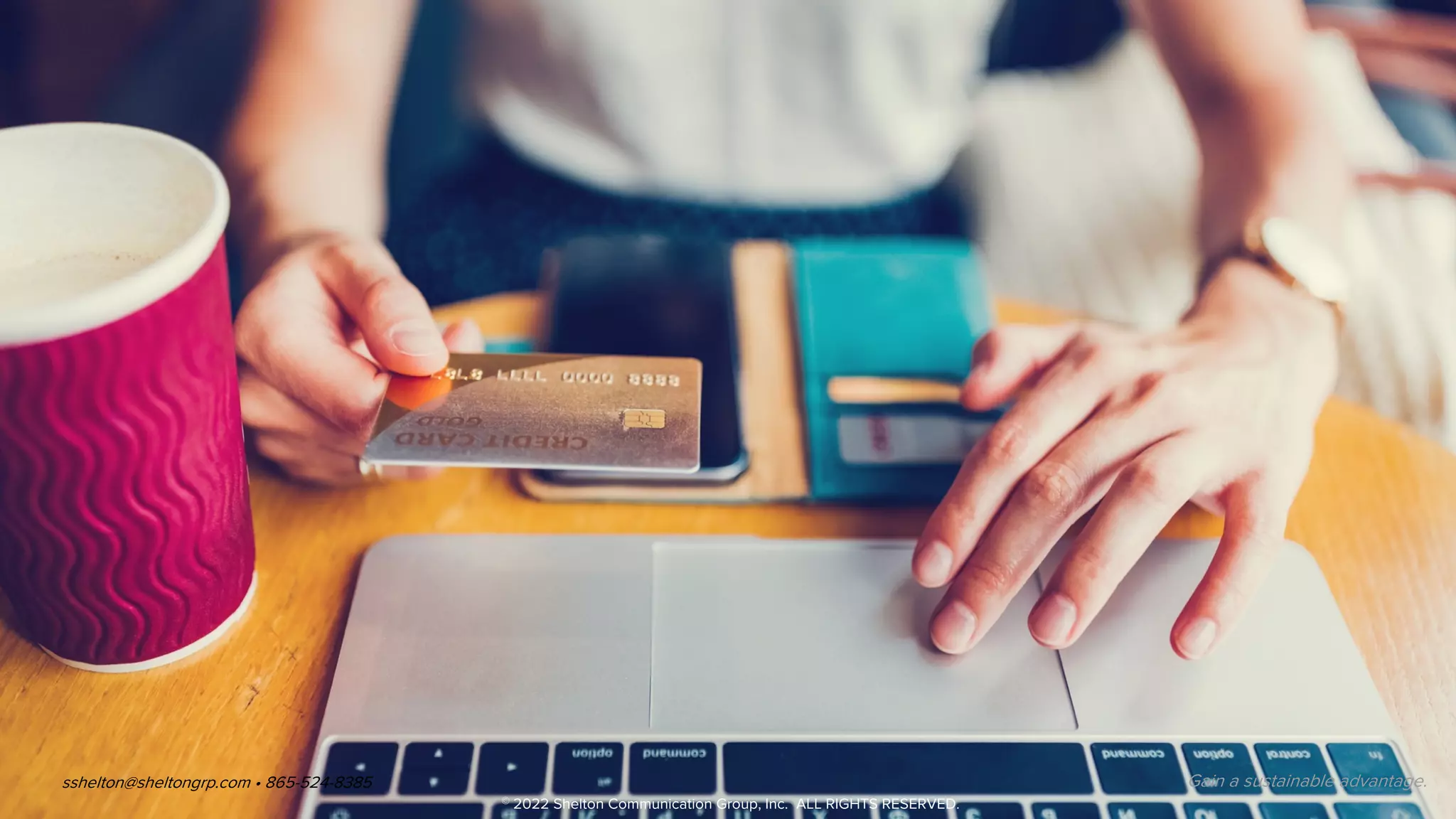 23 sshelton@sheltongrp.com • 865-524-8385 Gain a sustainable advantage.
© 2022 Shelton Communication Group, Inc. ALL RIGHTS RESERVED.
 