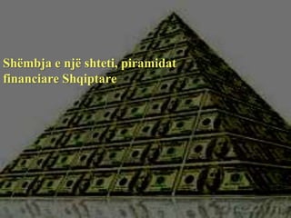 Shëmbja e një shteti, piramidat
financiare Shqiptare
 