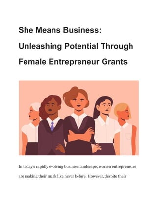 She Means Business:
Unleashing Potential Through
Female Entrepreneur Grants
In today’s rapidly evolving business landscape, women entrepreneurs
are making their mark like never before. However, despite their
 
