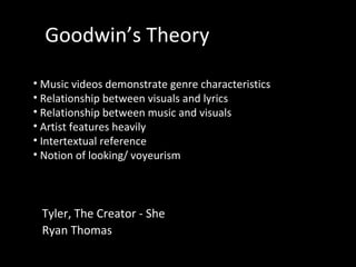 Goodwin’s Theory ,[object Object],[object Object],[object Object],[object Object],[object Object],[object Object],Tyler, The Creator - She Ryan Thomas 