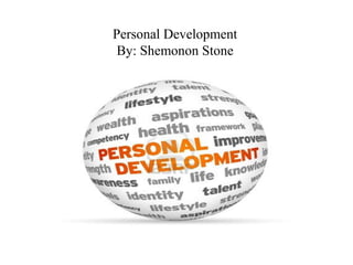 Personal Development
By: Shemonon Stone
 