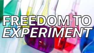FREEDOM TO
EXPERIMENT
 