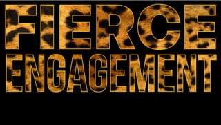 FIERCE
ENGAGEMENT
 