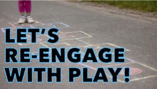 LET’S
RE-ENGAGE
WITH PLAY!
 
