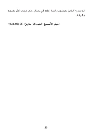 ‫بصورة‬ ‫األثر‬ ،‫تخرجهم‬ ‫رسائل‬ ‫في‬ ‫جادة‬ ‫دراسة‬ ‫يدرسون‬ ‫الذين‬ ‫الوحيدون‬
.‫مكيفة‬
1993 /06/ 26 :‫بتاريخ‬ 05 ‫العدد‬ ‫األسبوع‬ ‫أخبار‬
20
 