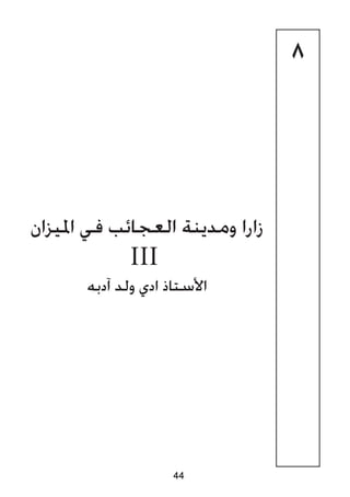 8
‫امليزان‬ ‫في‬ ‫العجائب‬ ‫ومدينة‬ ‫زارا‬
III
‫آدبه‬ ‫ولد‬ ‫ادي‬ ‫األستاذ‬
44
 