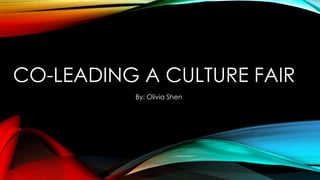 CO-LEADING A CULTURE FAIR
By: Olivia Shen
 