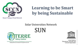 Learning to be Smart
by being Sustainable
Solar Universities Network
SUN
 