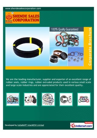 We are the leading manufacturer, supplier and exporter of an excellent range of
rubber seals, rubber rings, rubber extruded products used in various small scale
and large scale industries and are appreciated for their excellent quality.
 